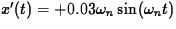 $ x^{\prime}(t) = +0.03 \omega_n \sin(\omega_n t)$