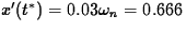 $ x^{\prime}(t^*) = 0.03 \omega_n = 0.666$