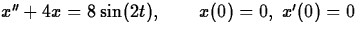 $x'' + 4x = 8\sin(2t),\qquad x(0) = 0,\; x'(0) = 0$