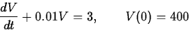 \begin{displaymath}
\frac{dV}{dt} + 0.01V = 3,\qquad V(0) = 400\end{displaymath}