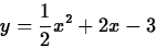 \begin{displaymath}
y = \frac{1}{2}x^2 + 2x - 3 \end{displaymath}