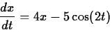 \begin{displaymath}
\frac{dx}{dt} = 4x - 5\cos(2t)\end{displaymath}