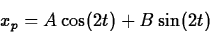 \begin{displaymath}
x_p = A\cos(2t) + B\sin(2t)\end{displaymath}