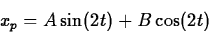 \begin{displaymath}
x_p = A\sin(2t) + B\cos(2t)
\end{displaymath}