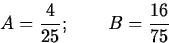 \begin{displaymath}
A = \frac{4}{25};\qquad B = \frac{16}{75}
\end{displaymath}