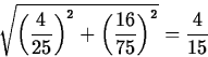 \begin{displaymath}
\sqrt{\left(\frac{4}{25}\right)^2 + \left(\frac{16}{75}\right)^2}
= \frac{4}{15}
\end{displaymath}