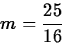 \begin{displaymath}
m = \frac{25}{16}\end{displaymath}