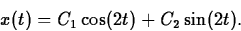 \begin{displaymath}
x(t) = C_1\cos(2t) + C_2\sin(2t).
\end{displaymath}