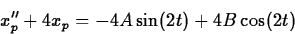 \begin{displaymath}
x_p'' + 4x_p = -4A\sin(2t) + 4B\cos(2t)
\end{displaymath}