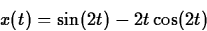 \begin{displaymath}
x(t) = \sin(2t) - 2t\cos(2t)
\end{displaymath}