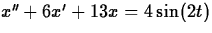 $x'' + 6x' + 13x = 4\sin(2t)$