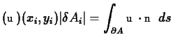 $\displaystyle (\boldsymbol u)(x_i,y_i)\vert\delta A_i\vert =
\int_{\partial A}\boldsymbol u\cdot\boldsymbol n\ ds
$