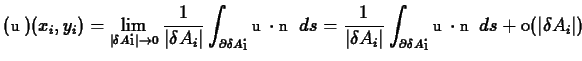 $\displaystyle (\boldsymbol u)(x_i,y_i) = \lim_{\vert\delta A_i\vert\rightarrow ...
...delta A_i}\boldsymbol u\cdot\boldsymbol n\ ds + \mbox{o}(\vert\delta A_i\vert)
$