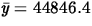 $\bar{y} = 44846.4$