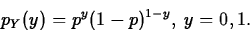 \begin{displaymath}
p_Y(y)=p^y(1-p)^{1-y},\; y=0,1.\end{displaymath}