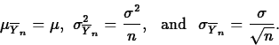\begin{displaymath}
\mu_{\overline{Y}_n}=\mu,
~\sigma^2_{\overline{Y}_n}=\frac{\...
...
\mbox{ and }
~\sigma_{\overline{Y}_n}=\frac{\sigma}{\sqrt{n}}.\end{displaymath}