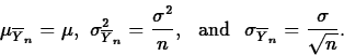 \begin{displaymath}
\mu_{\overline{Y}_n}=\mu,
~\sigma^2_{\overline{Y}_n}=\frac{\...
 ...
\mbox{ and }
~\sigma_{\overline{Y}_n}=\frac{\sigma}{\sqrt{n}}.\end{displaymath}