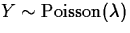 $Y \sim
 \mbox{Poisson}(\lambda)$