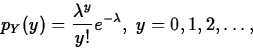 \begin{displaymath}
p_Y(y)=\frac{\lambda^{y}}{y!}e^{-\lambda},\;y=0,1,2,\ldots,\end{displaymath}