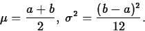\begin{displaymath}
\mu=\frac{a+b}{2},\; \sigma^2=\frac{(b-a)^2}{12}.\end{displaymath}