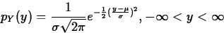 \begin{displaymath}
p_Y(y) = \frac{1}{\sigma \sqrt {2 \pi}} e^{-\frac{1}{2} 
 ( \frac{y-\mu}{\sigma})^{2}},-\infty<y<\infty \end{displaymath}