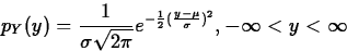 \begin{displaymath}
p_Y(y) = \frac{1}{\sigma \sqrt {2 \pi}} e^{-\frac{1}{2}
( \frac{y-\mu}{\sigma})^{2}},-\infty<y<\infty \end{displaymath}