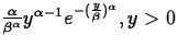 $\frac{\alpha}{\beta^\alpha}y^{\alpha-1}e^{-(\frac{y}{\beta})^\alpha}, y\gt$