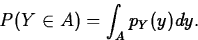 \begin{displaymath}
P(Y \in A)=\int_A p_Y(y) dy.\end{displaymath}