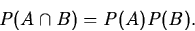 \begin{displaymath}
P(A\cap B)=P(A)P(B).\end{displaymath}