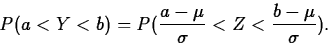 \begin{displaymath}
P(a<Y<b)=P(\frac{a-\mu}{\sigma}<Z<\frac{b-\mu}{\sigma}).\end{displaymath}