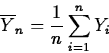 \begin{displaymath}
\overline{Y}_n=\frac{1}{n}\sum_{i=1}^n Y_i\end{displaymath}