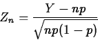 \begin{displaymath}
Z_n=\frac{Y-np}{\sqrt{np(1-p)}}\end{displaymath}