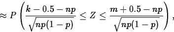 \begin{displaymath}
\approx
P\left(\frac{k-0.5-np}{\sqrt{np(1-p)}}\leq 
Z\leq
\frac{m+0.5-np}{\sqrt{np(1-p)}}\right),\end{displaymath}