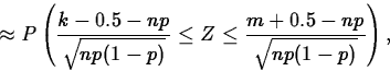 \begin{displaymath}
\approx
P\left(\frac{k-0.5-np}{\sqrt{np(1-p)}}\leq
Z\leq
\frac{m+0.5-np}{\sqrt{np(1-p)}}\right),\end{displaymath}