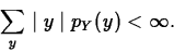 \begin{displaymath}
\sum_y\mid y \mid p_Y(y) < \infty.\end{displaymath}