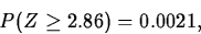 \begin{displaymath}
P(Z\geq 2.86)=0.0021,\end{displaymath}