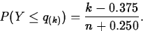 \begin{displaymath}
P(Y \leq
q_{(k)})=\frac{k-0.375}{n+0.250}.\end{displaymath}