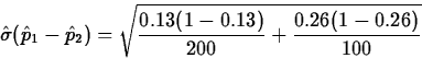 \begin{displaymath}
\hat{\sigma}(\hat{p}_1-\hat{p}_2)=\sqrt{\frac{0.13(1-0.13)}{200}+
\frac{0.26(1-0.26)}{100}}\end{displaymath}