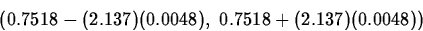 \begin{displaymath}
(0.7518-(2.137)(0.0048),\;0.7518+(2.137)(0.0048))\end{displaymath}