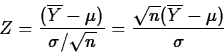 \begin{displaymath}
Z=\frac{(\overline{Y}-\mu)}{\sigma/\sqrt{n}}=\frac{\sqrt{n}
(\overline{Y}-\mu)}{\sigma}\end{displaymath}