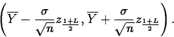 \begin{displaymath}
\left(\overline{Y}-\frac{\sigma}{\sqrt{n}}z_{\frac{1+L}{2}},
\overline{Y}+\frac{\sigma}{\sqrt{n}}z_{\frac{1+L}{2}}\right). \end{displaymath}
