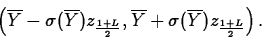 \begin{displaymath}
\left(\overline{Y}-\sigma(\overline{Y})z_{\frac{1+L}{2}},
\overline{Y}+\sigma(\overline{Y})z_{\frac{1+L}{2}}\right).\end{displaymath}