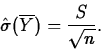 \begin{displaymath}
\hat{\sigma}(\overline{Y})=\frac{S}{\sqrt{n}}.\end{displaymath}