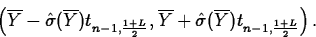 \begin{displaymath}
\left(\overline{Y}-\hat{\sigma}(\overline{Y})t_{n-1,\frac{1+...
 ...line{Y}+\hat{\sigma}(\overline{Y})t_{n-1,\frac{1+L}{2}}\right).\end{displaymath}