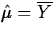 $\hat{\mu}=\overline{Y}$