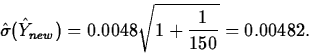 \begin{displaymath}
\hat{\sigma}(\hat{Y}_{new})=0.0048 \sqrt{1+\frac{1}{150}}=0.00482.\end{displaymath}