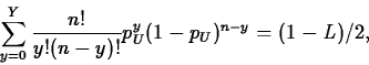 \begin{displaymath}
\sum_{y=0}^Y \frac{n!}{y!(n-y)!}
p_U^y(1-p_U)^{n-y}=(1-L)/2,\end{displaymath}
