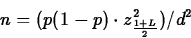 \begin{displaymath}
n=(p(1-p)\cdot z_{\frac{1+L}{2}}^{2})/d^{2}\end{displaymath}