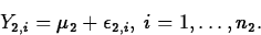 \begin{displaymath}
Y_{2,i}=\mu_2+\epsilon_{2,i},\; i=1, \ldots, n_2.\end{displaymath}