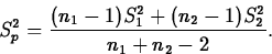 \begin{displaymath}
S^2_p=\frac{(n_1-1)S_1^2+(n_2-1)S_2^2}{n_1+n_2-2}.\end{displaymath}
